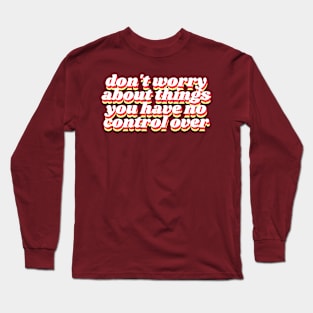 dont worry about things you have no control over Long Sleeve T-Shirt